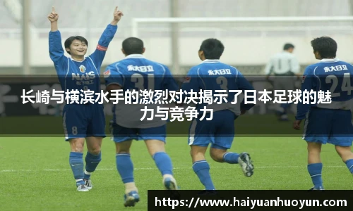 长崎与横滨水手的激烈对决揭示了日本足球的魅力与竞争力
