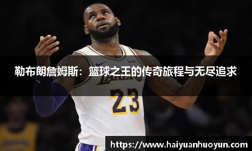 勒布朗詹姆斯：篮球之王的传奇旅程与无尽追求