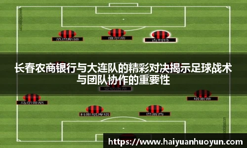 长春农商银行与大连队的精彩对决揭示足球战术与团队协作的重要性