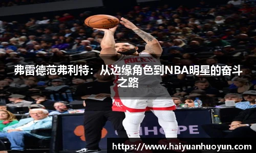 弗雷德范弗利特：从边缘角色到NBA明星的奋斗之路